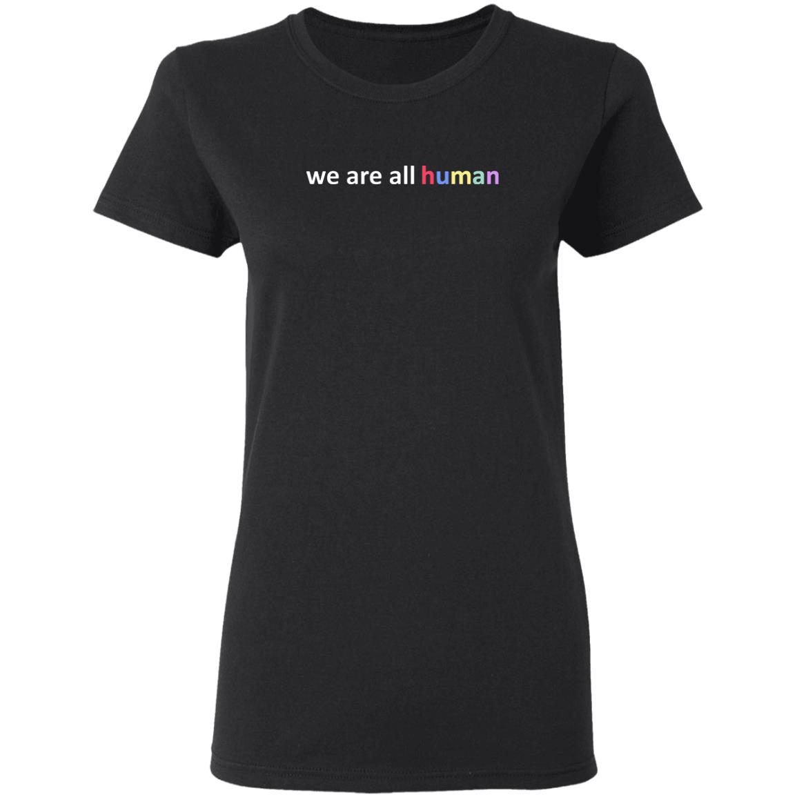 We Are All Human T Shirt Hoodie Sweatshirt Crewneck - Teechipus