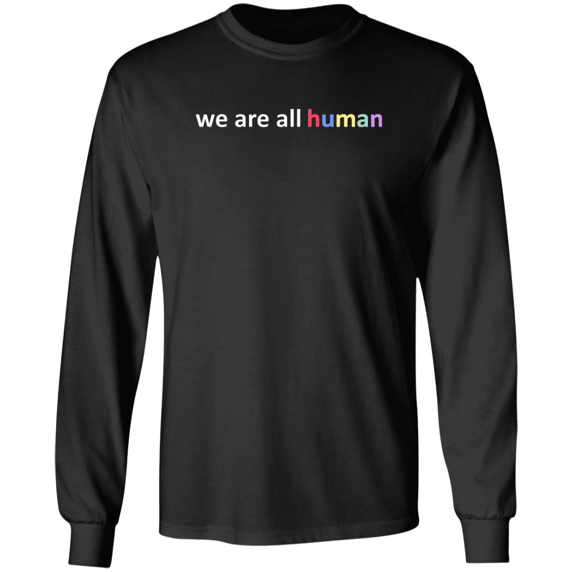 We Are All Human T Shirt Hoodie Sweatshirt Crewneck - Teechipus