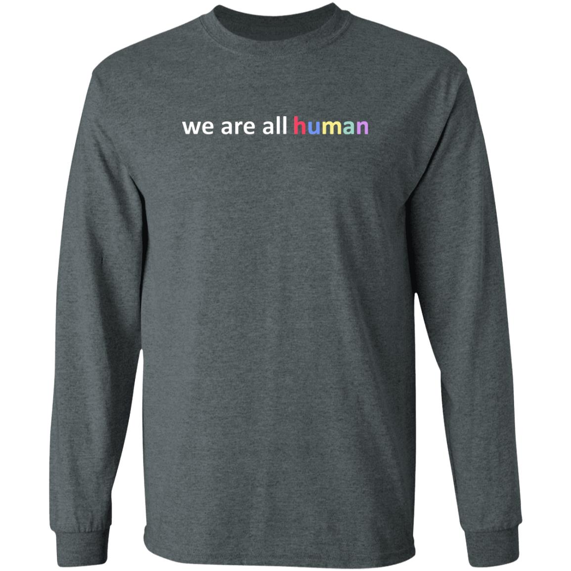 We Are All Human T Shirt Hoodie Sweatshirt Crewneck - Teechipus
