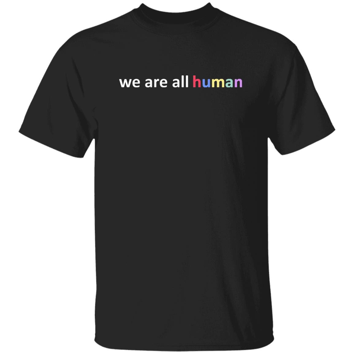 We Are All Human T Shirt Hoodie Sweatshirt Crewneck - Teechipus