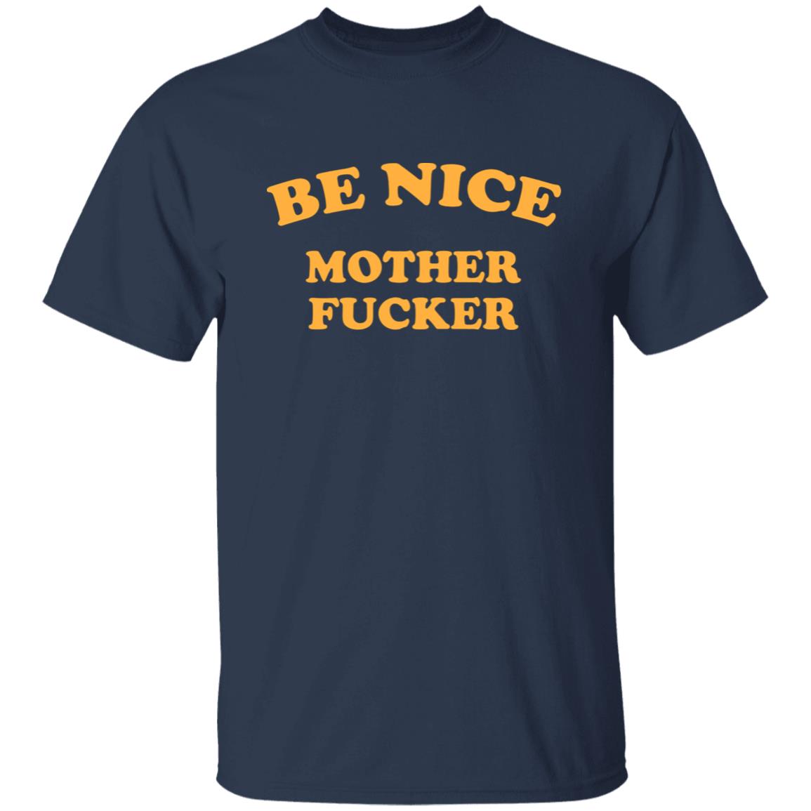 Be Nice Mother Shirt Be Nice Mother Fucker T Shirt Hoodie Sweatshirt - Teechipus