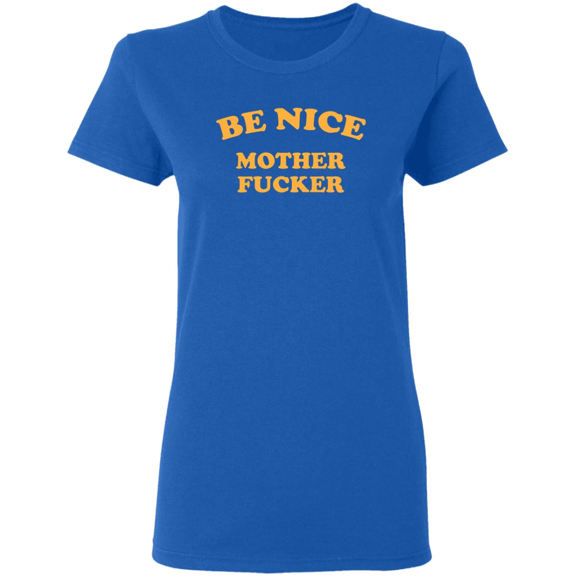 Be Nice Mother Shirt Be Nice Mother Fucker T Shirt Hoodie Sweatshirt - Teechipus