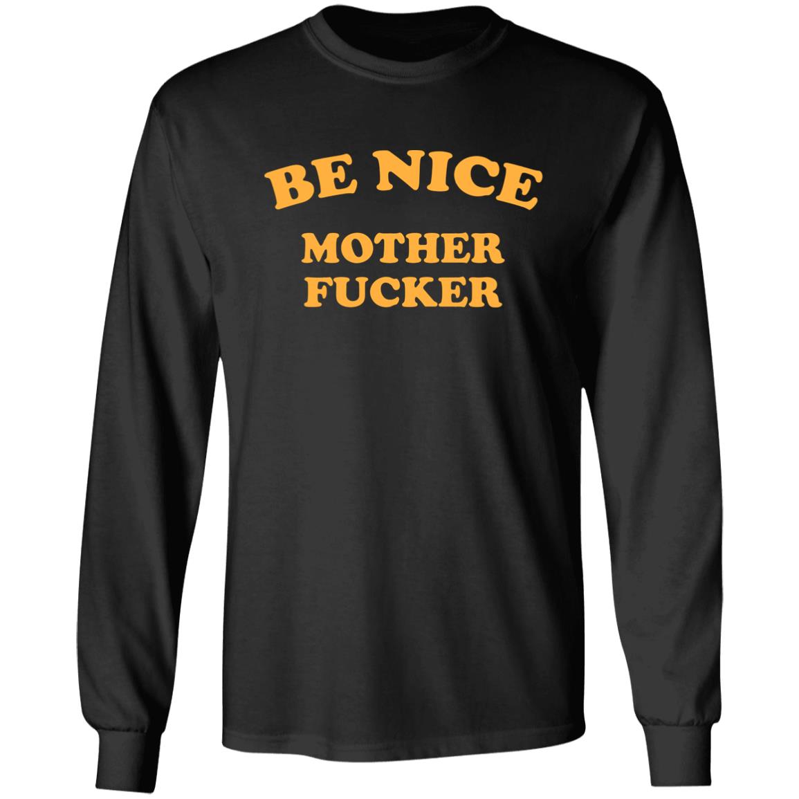 Be Nice Mother Shirt Be Nice Mother Fucker T Shirt Hoodie Sweatshirt - Teechipus