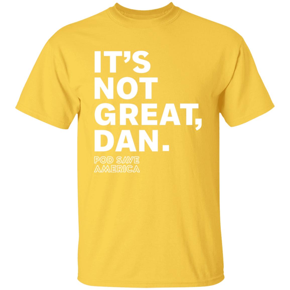 Crooked Media Merch It's Not Great Dan T Shirt Crooked Media Merch Store Shirt Hoodie Sweatshirt - Teechipus