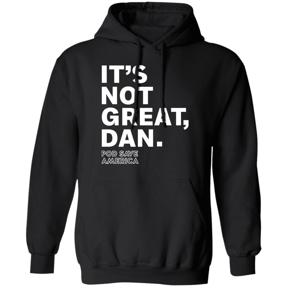 Crooked Media Merch It's Not Great Dan T Shirt Crooked Media Merch Store Shirt Hoodie Sweatshirt - Teechipus