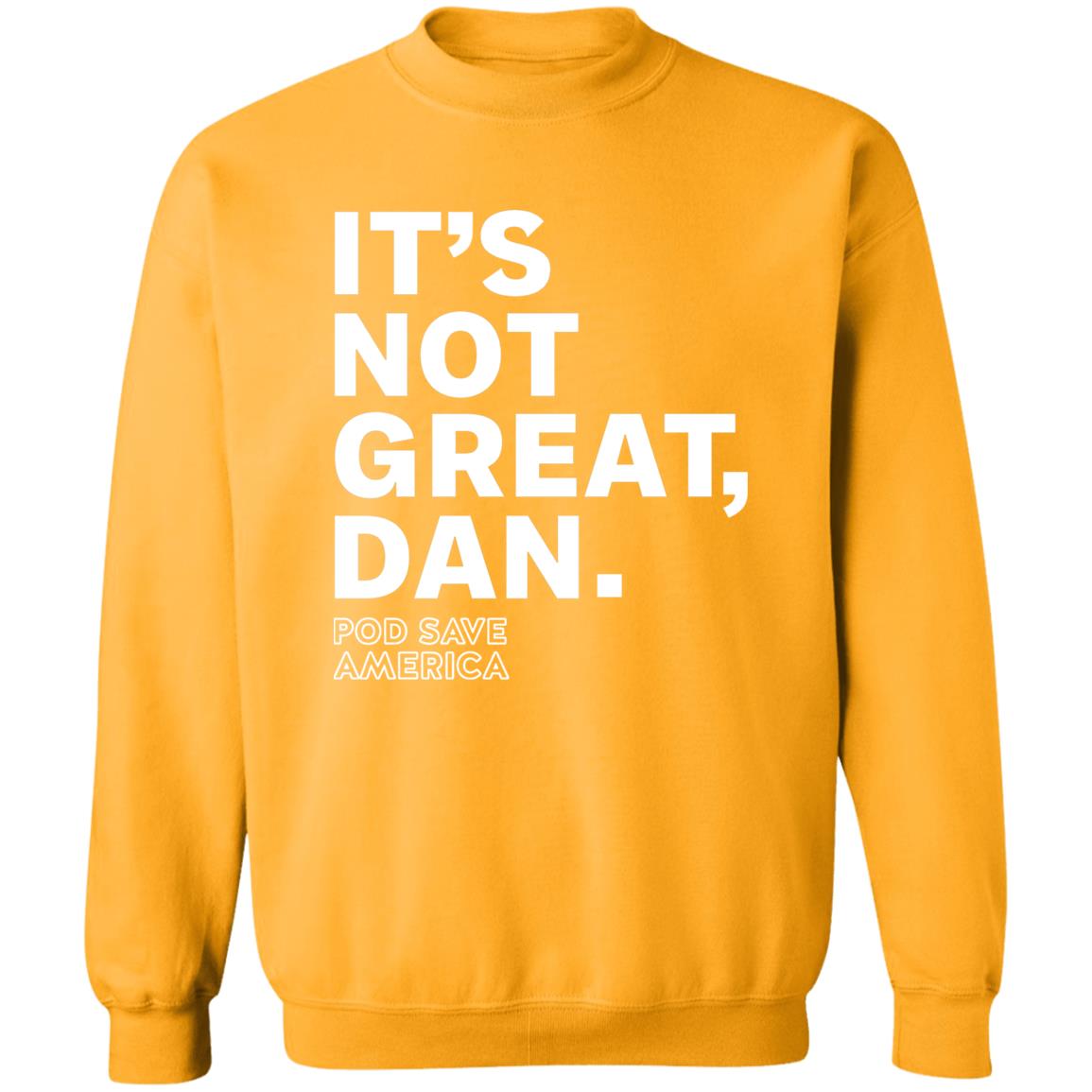 Crooked Media Merch It's Not Great Dan T Shirt Crooked Media Merch Store Shirt Hoodie Sweatshirt - Teechipus