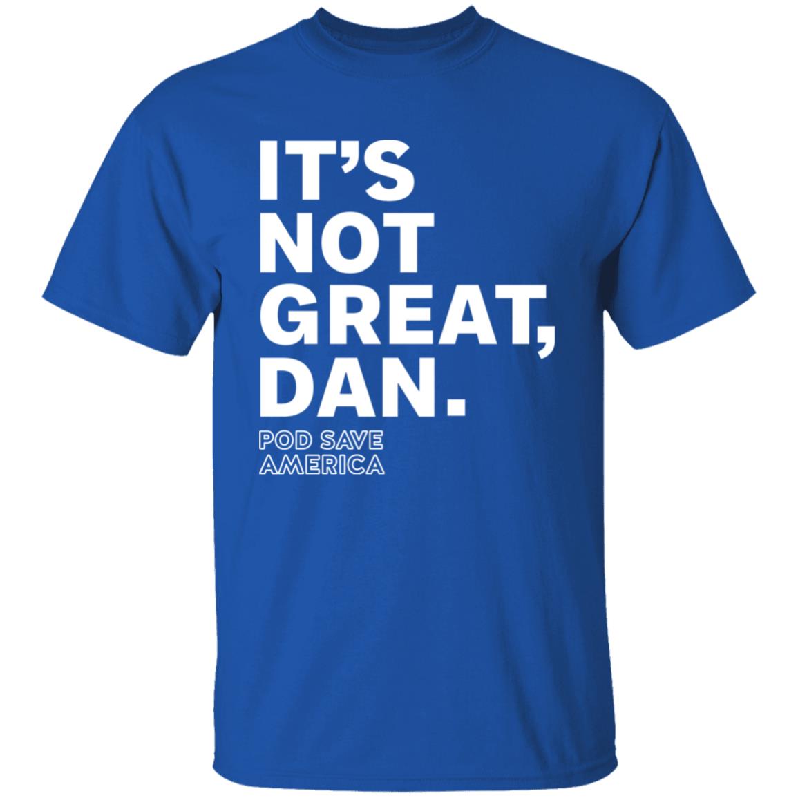 Crooked Media Merch It's Not Great Dan T Shirt Crooked Media Merch Store Shirt Hoodie Sweatshirt - Teechipus