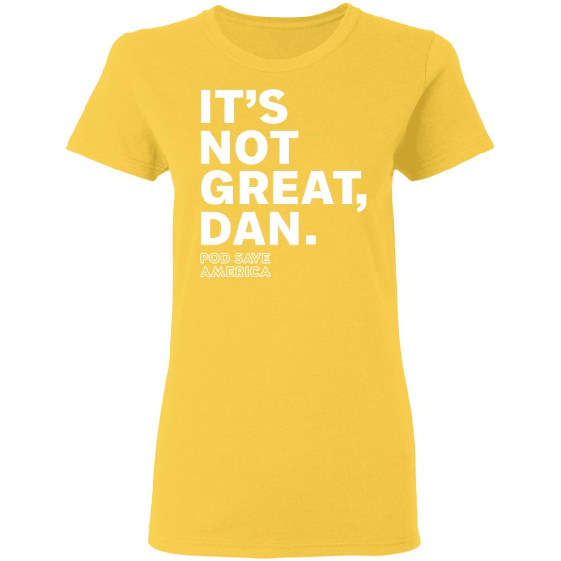 Crooked Media Merch It's Not Great Dan T Shirt Crooked Media Merch Store Shirt Hoodie Sweatshirt - Teechipus