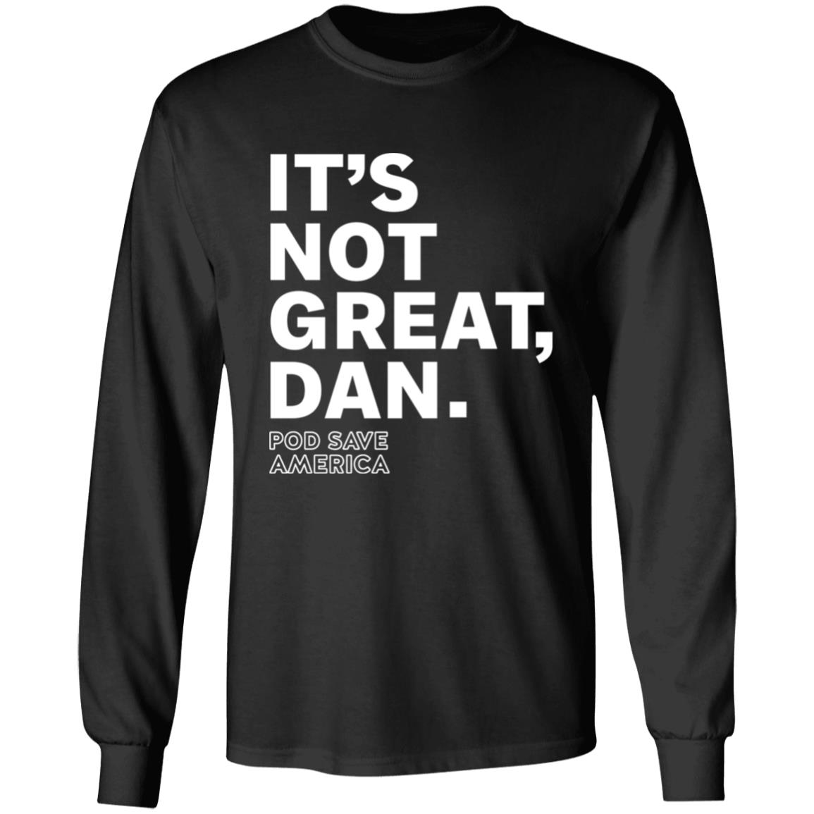 Crooked Media Merch It's Not Great Dan T Shirt Crooked Media Merch Store Shirt Hoodie Sweatshirt - Teechipus