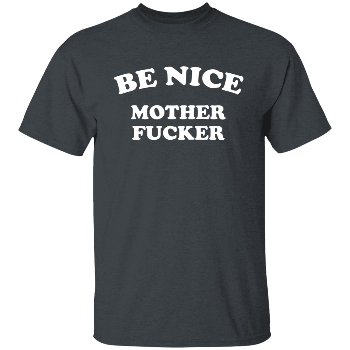 Be Nice Mother Shirt Be Nice Mother Fucker T Shirt Hoodie Sweatshirt - Teechipus