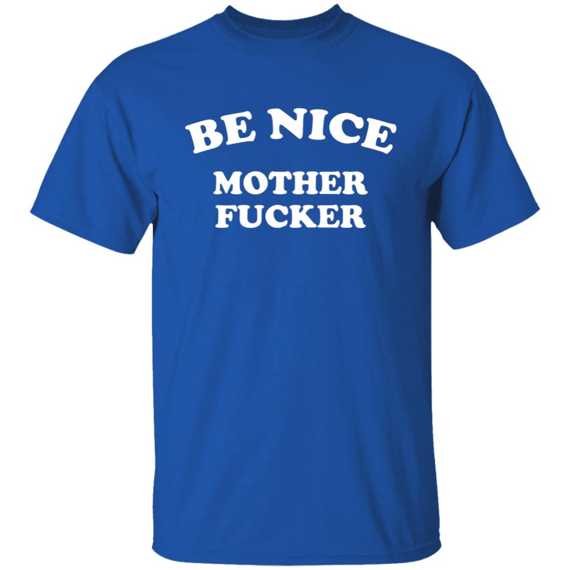 Be Nice Mother Shirt Be Nice Mother Fucker T Shirt Hoodie Sweatshirt - Teechipus
