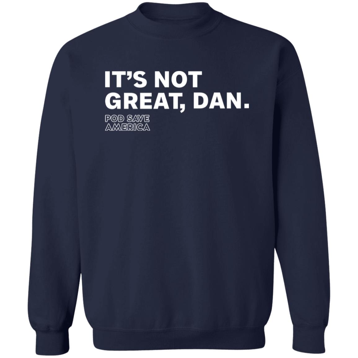 Crooked Media Merch It's Not Great Dan T Shirt Crooked Media Merch Store Shirt Hoodie Sweatshirt - Teechipus