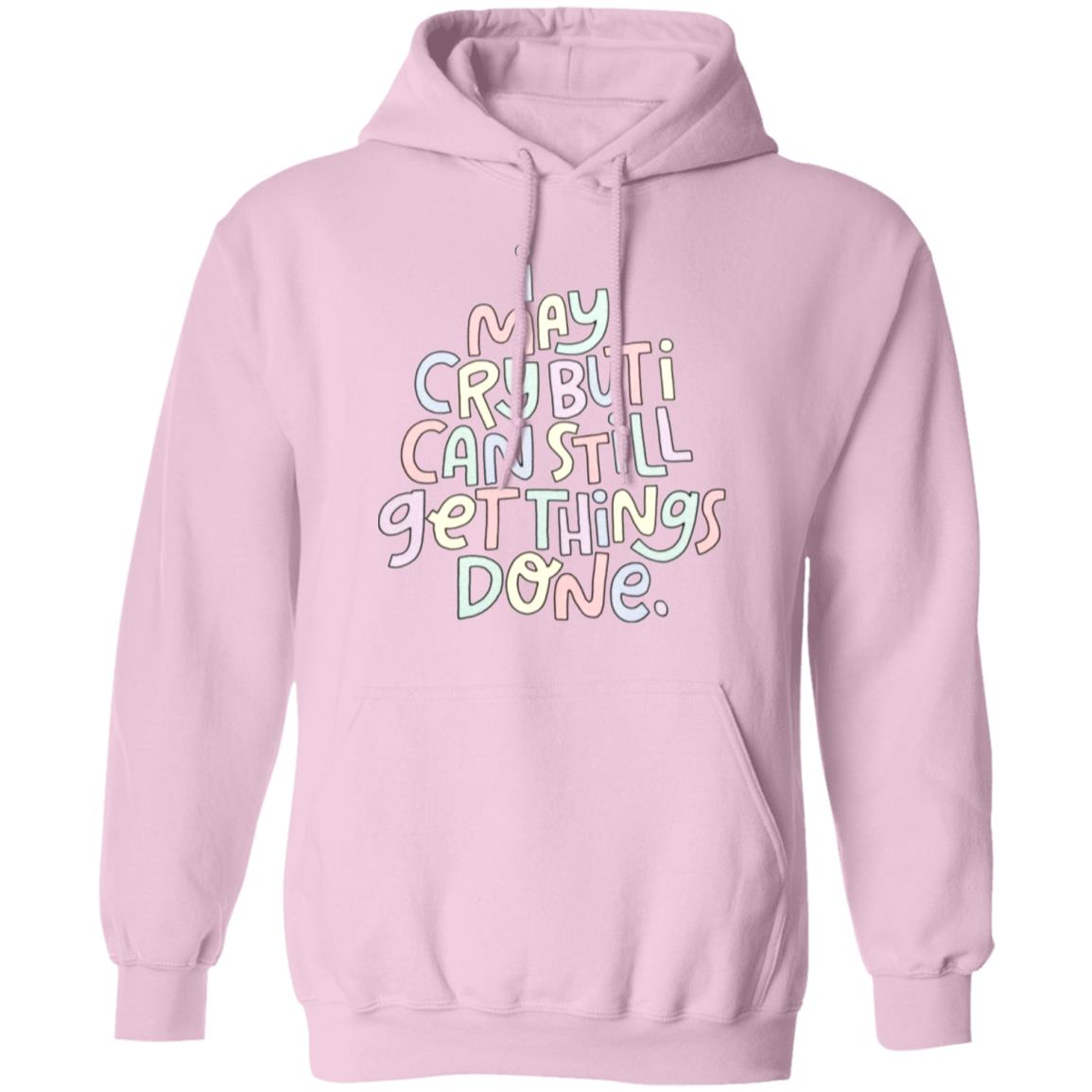 I May Cry But I Can Still Get Things Done SweatShirt Faith I May Cry But I Can Still Get Things Done Shirt Crewneck Sweatshirt Hoodie - Teechipus