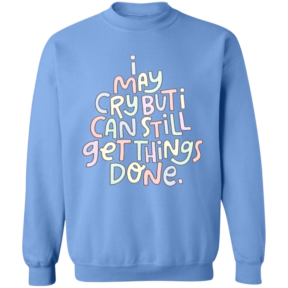 I May Cry But I Can Still Get Things Done SweatShirt Faith I May Cry But I Can Still Get Things Done Shirt Crewneck Sweatshirt Hoodie - Teechipus