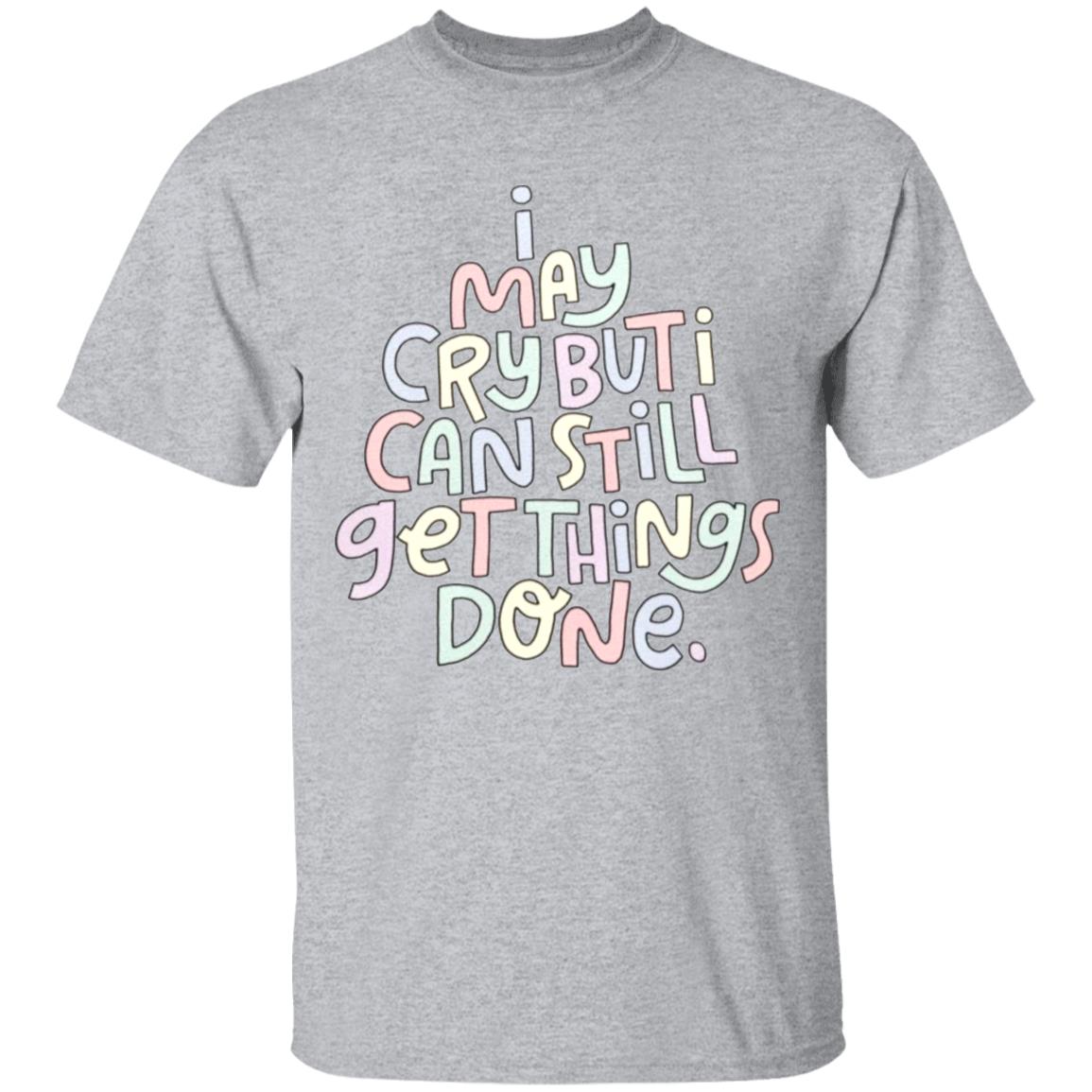 I May Cry But I Can Still Get Things Done SweatShirt Faith I May Cry But I Can Still Get Things Done Shirt Crewneck Sweatshirt Hoodie - Teechipus