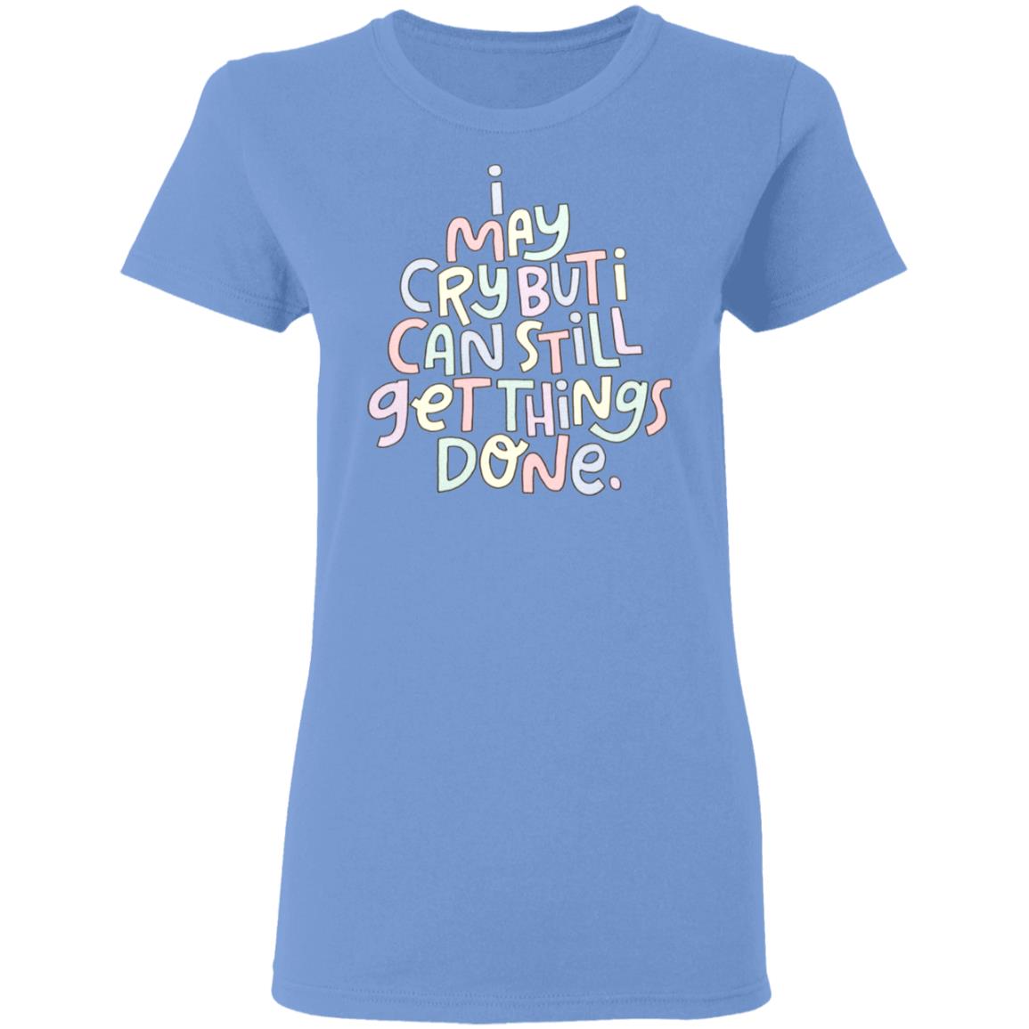 I May Cry But I Can Still Get Things Done SweatShirt Faith I May Cry But I Can Still Get Things Done Shirt Crewneck Sweatshirt Hoodie - Teechipus