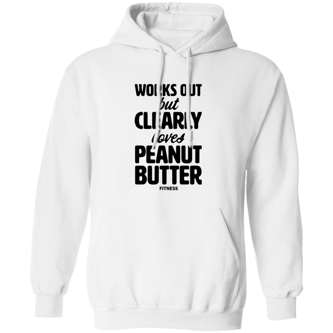 Works Out But Clearly Loves Peanut Butter Fitness Shirt Peanut Butter Shirt Hoodie Sweatshirt - Teechipus