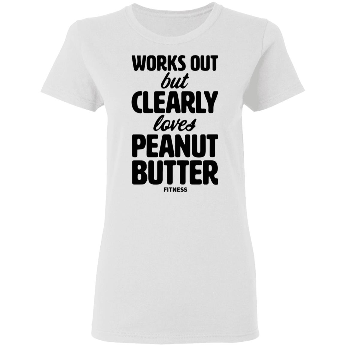 Works Out But Clearly Loves Peanut Butter Fitness Shirt Peanut Butter Shirt Hoodie Sweatshirt - Teechipus
