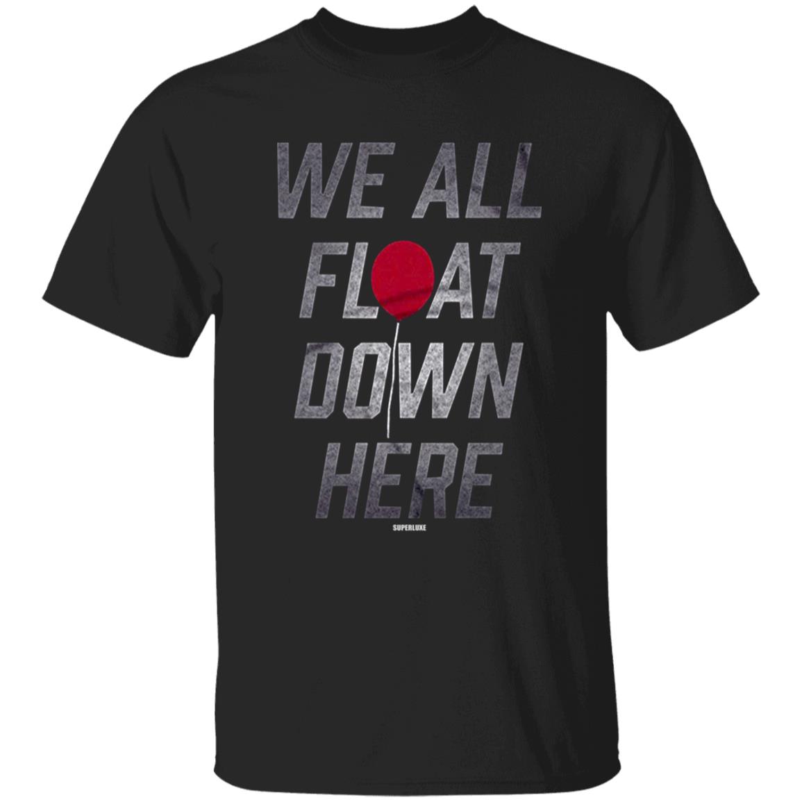 We All Float Down Here T Shirt Superluxe We All Float Down Here T Shirt Hoodie Sweatshirt - Teechipus