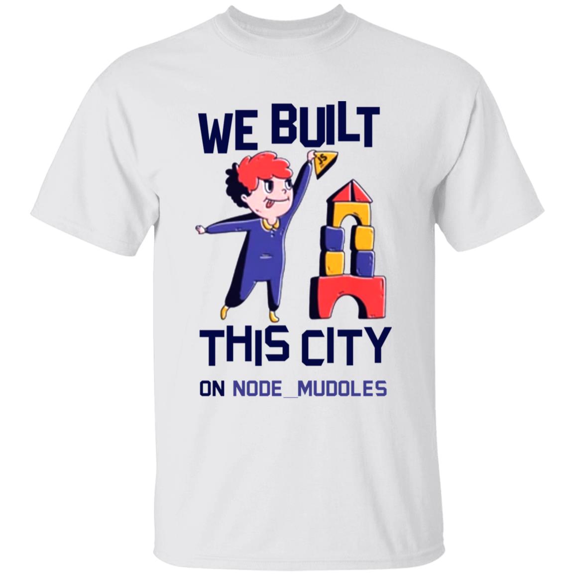 We Built This City On Node Modules T Shirt Teejungle We Built This City On Node Modules T Shirt Hoodie Sweatshirt - Teechipus