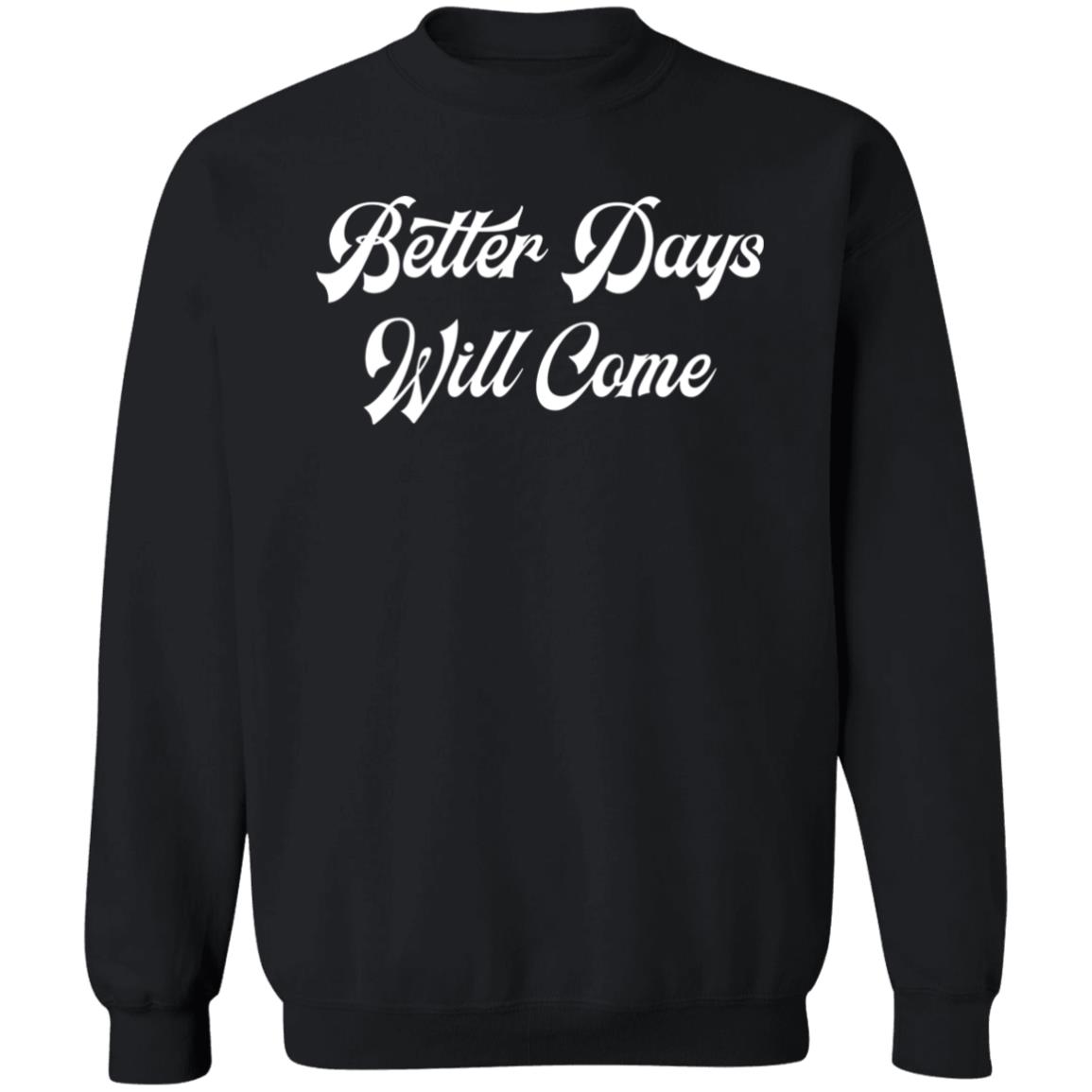 Better Days Will Come Shirt Better Days Are Come Shirt Hoodie Sweatshirt - Teechipus