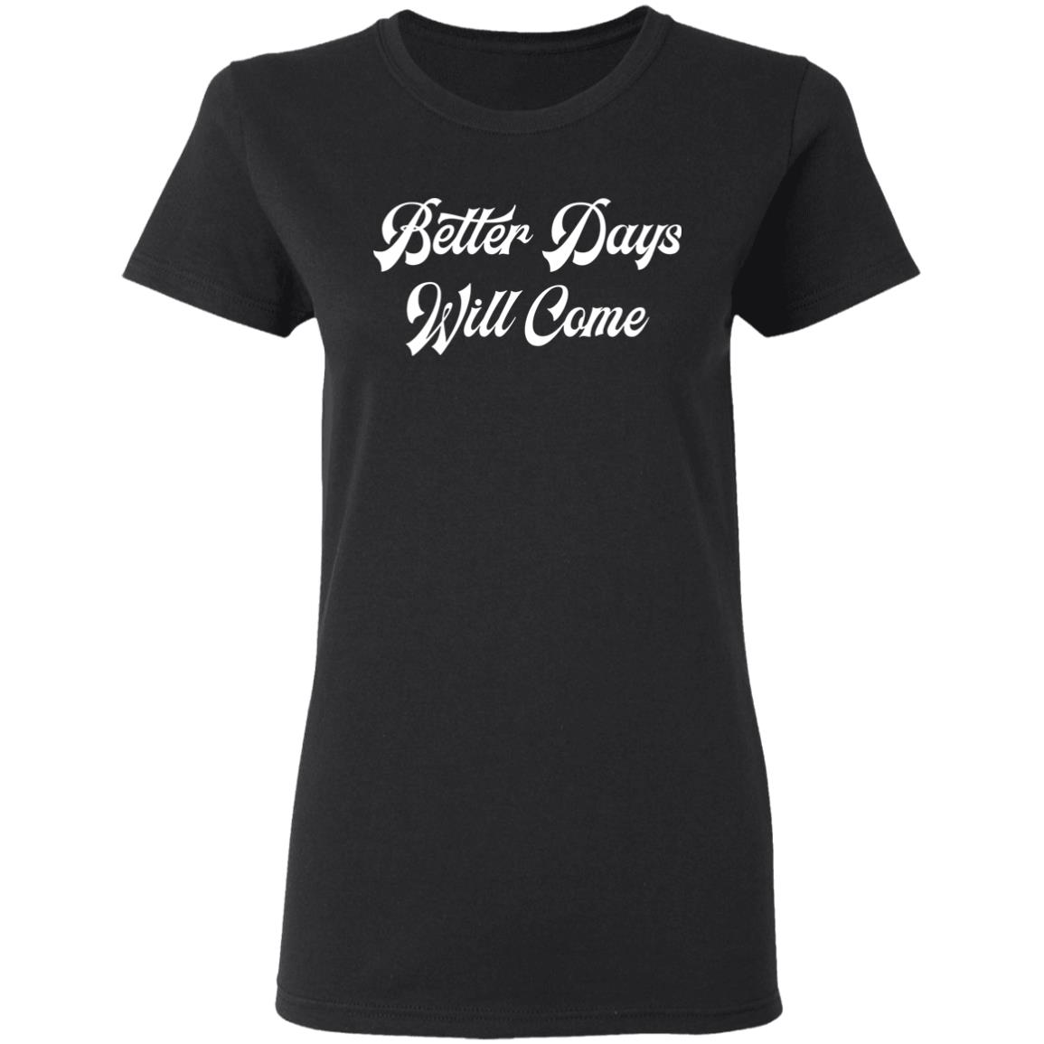 Better Days Will Come Shirt Better Days Are Come Shirt Hoodie Sweatshirt - Teechipus