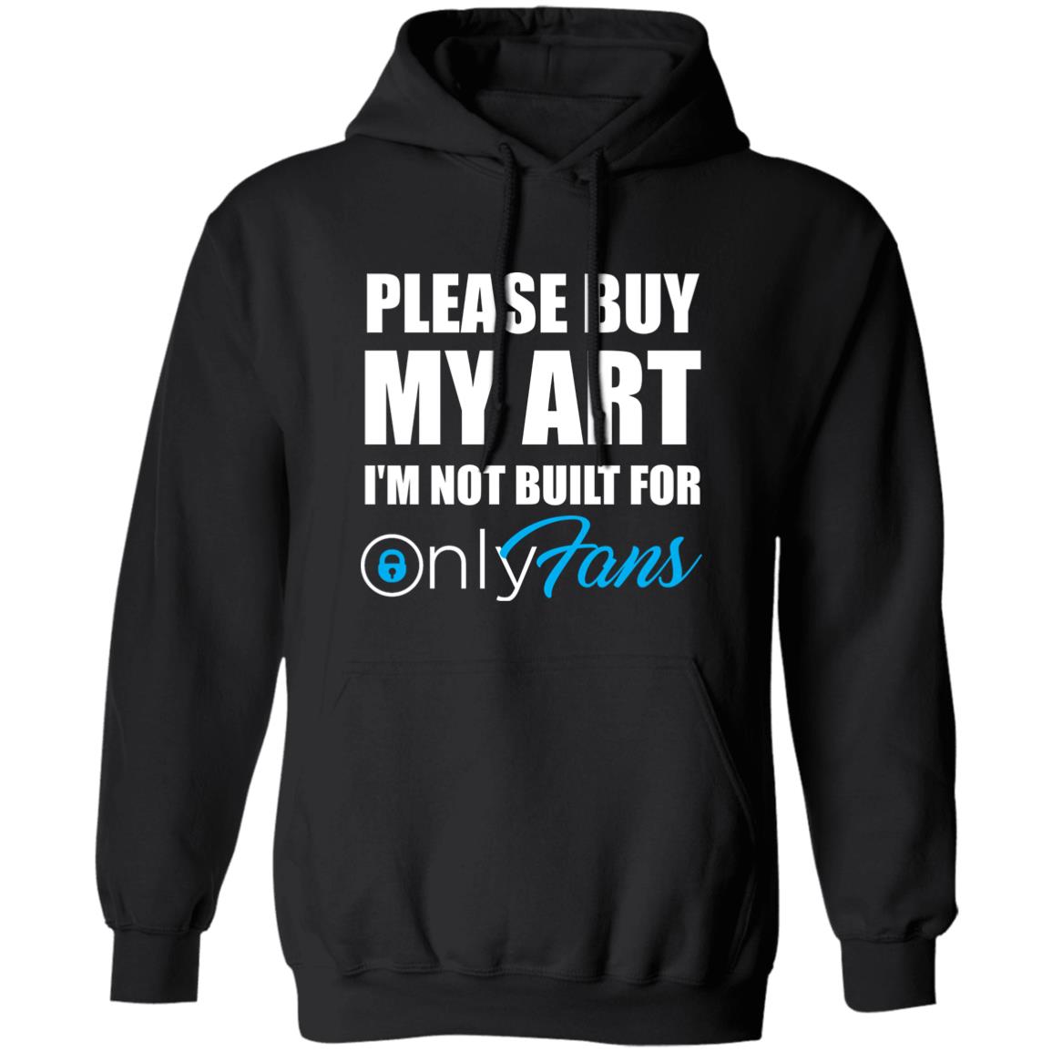 Please Buy My Art I'm Not Built For Only Fans Shirt Please Buy My Art I'm Not Built For Only Fans Hoodie Sweatshirt - Teechipus