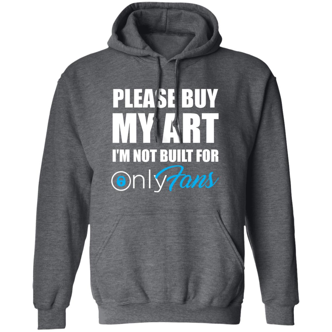 Please Buy My Art I'm Not Built For Only Fans Shirt Please Buy My Art I'm Not Built For Only Fans Hoodie Sweatshirt - Teechipus