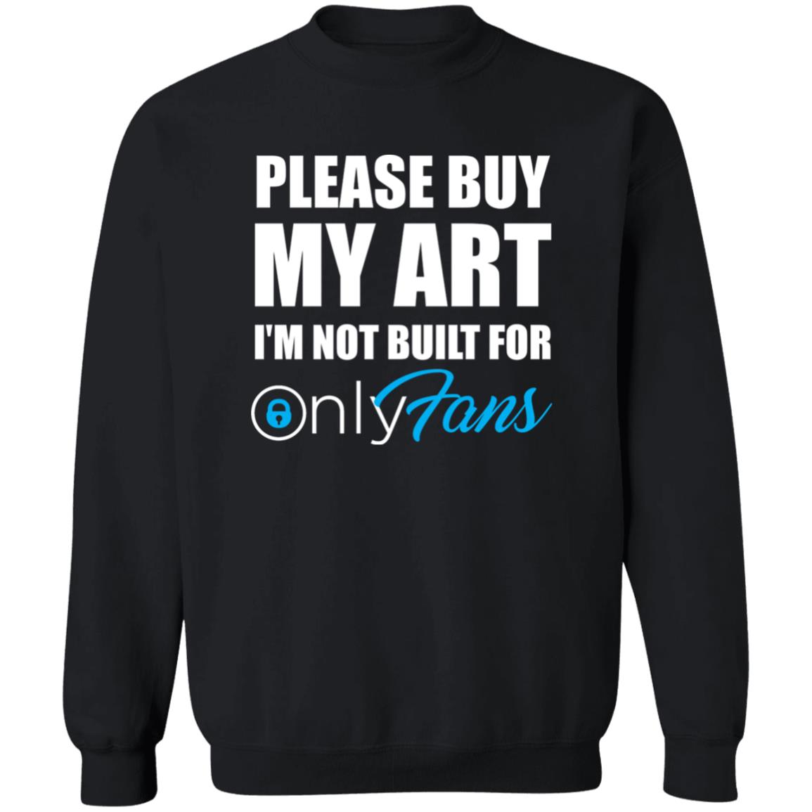 Please Buy My Art I'm Not Built For Only Fans Shirt Please Buy My Art I'm Not Built For Only Fans Hoodie Sweatshirt - Teechipus