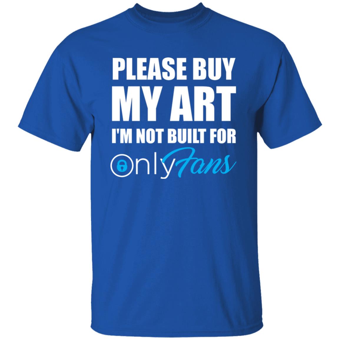 Please Buy My Art I'm Not Built For Only Fans Shirt Please Buy My Art I'm Not Built For Only Fans Hoodie Sweatshirt - Teechipus