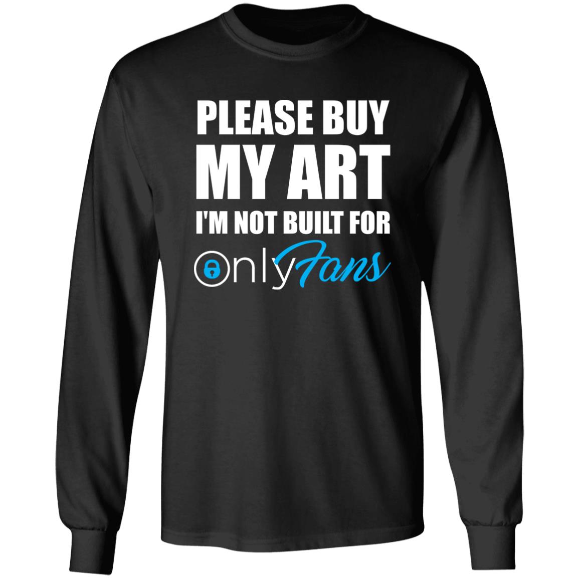 Please Buy My Art I'm Not Built For Only Fans Shirt Please Buy My Art I'm Not Built For Only Fans Hoodie Sweatshirt - Teechipus