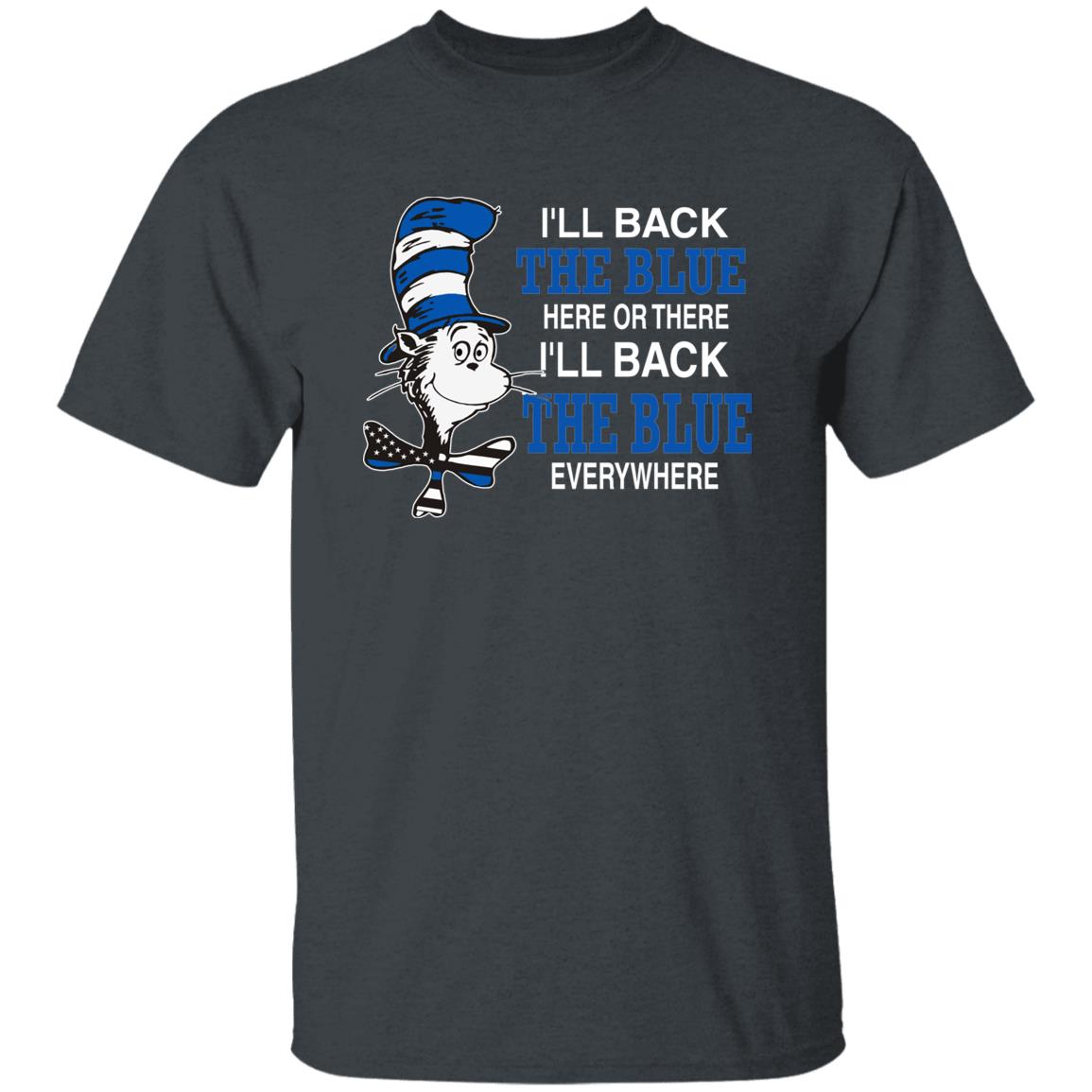 I'll Back The Blue Here Or There Shirt Dr.Seuss Blue I'Ll Back The Blue Here Or There Shirt Hoodie Sweatshirt - Teechipus