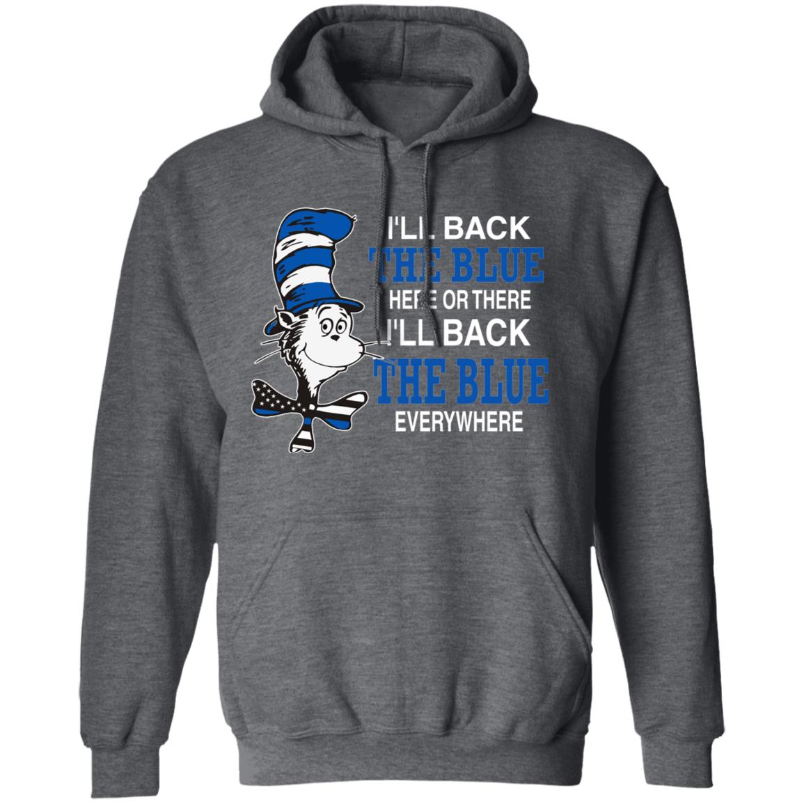 I'll Back The Blue Here Or There Shirt Dr.Seuss Blue I'Ll Back The Blue Here Or There Shirt Hoodie Sweatshirt - Teechipus