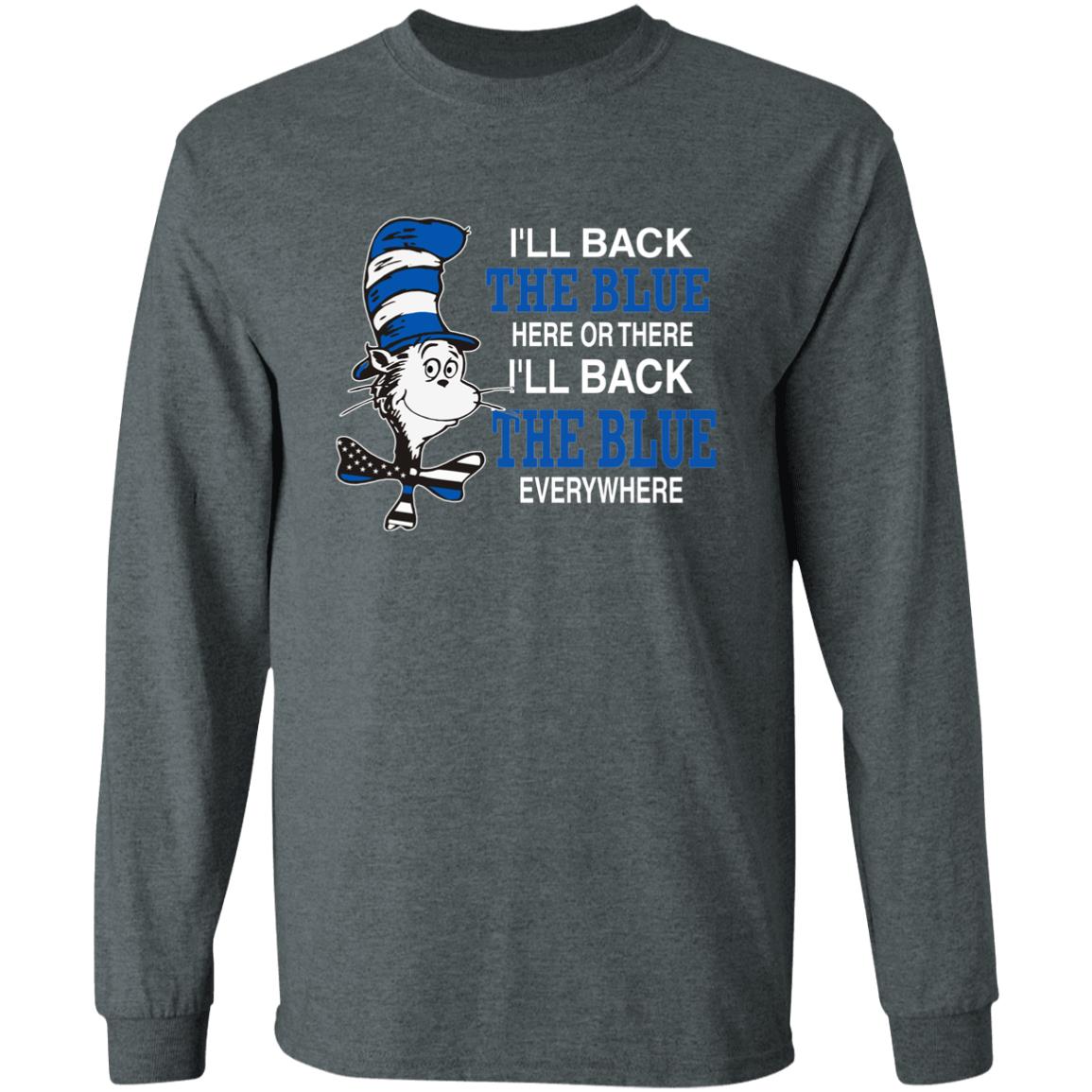 I'll Back The Blue Here Or There Shirt Dr.Seuss Blue I'Ll Back The Blue Here Or There Shirt Hoodie Sweatshirt - Teechipus