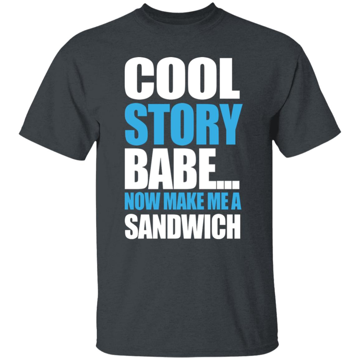 Carter Hambley Cool Story Babe Now Make Me A Sandwich Shirt Hoodie Sweatshirt - Teechipus
