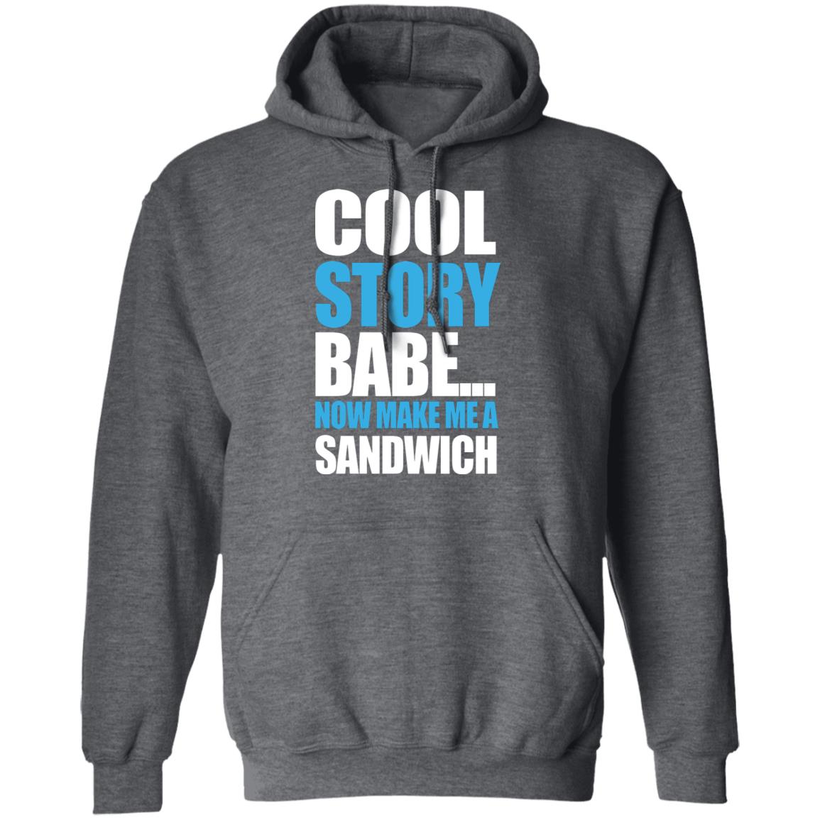 Carter Hambley Cool Story Babe Now Make Me A Sandwich Shirt Hoodie Sweatshirt - Teechipus
