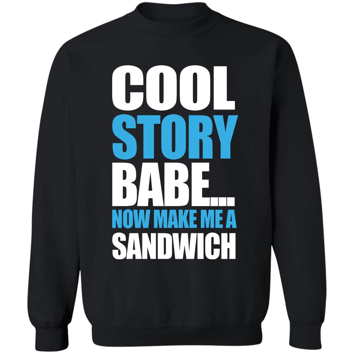 Carter Hambley Cool Story Babe Now Make Me A Sandwich Shirt Hoodie Sweatshirt - Teechipus