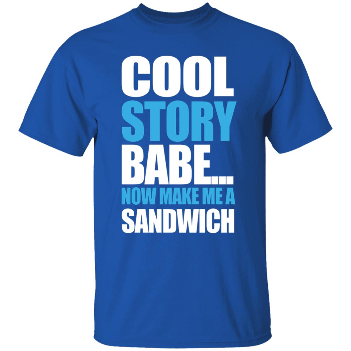 Carter Hambley Cool Story Babe Now Make Me A Sandwich Shirt Hoodie Sweatshirt - Teechipus
