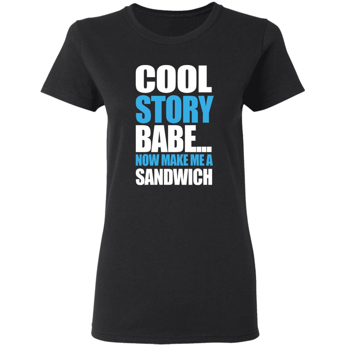 Carter Hambley Cool Story Babe Now Make Me A Sandwich Shirt Hoodie Sweatshirt - Teechipus
