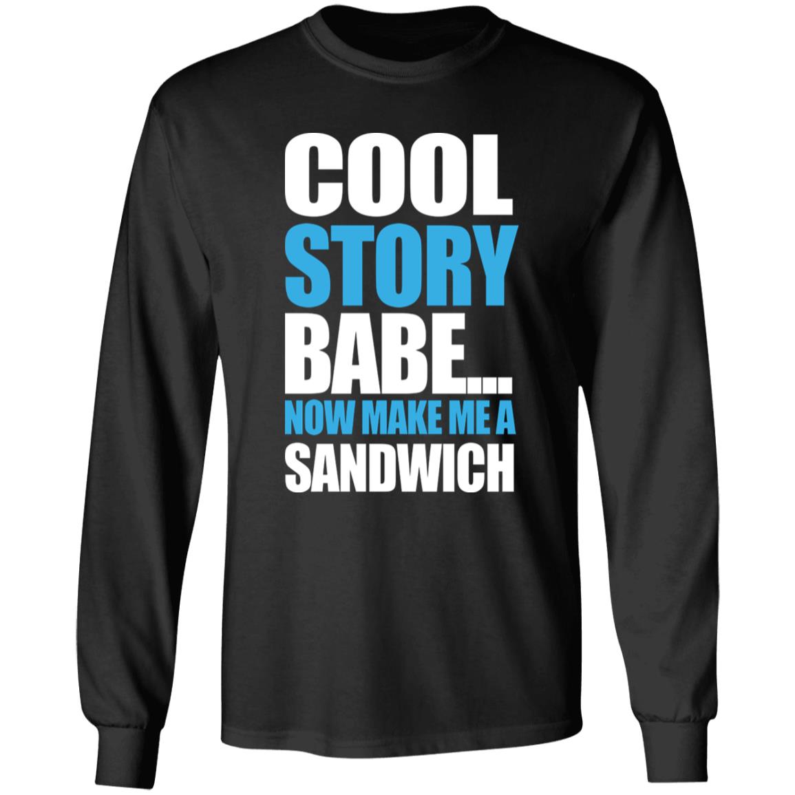 Carter Hambley Cool Story Babe Now Make Me A Sandwich Shirt Hoodie Sweatshirt - Teechipus