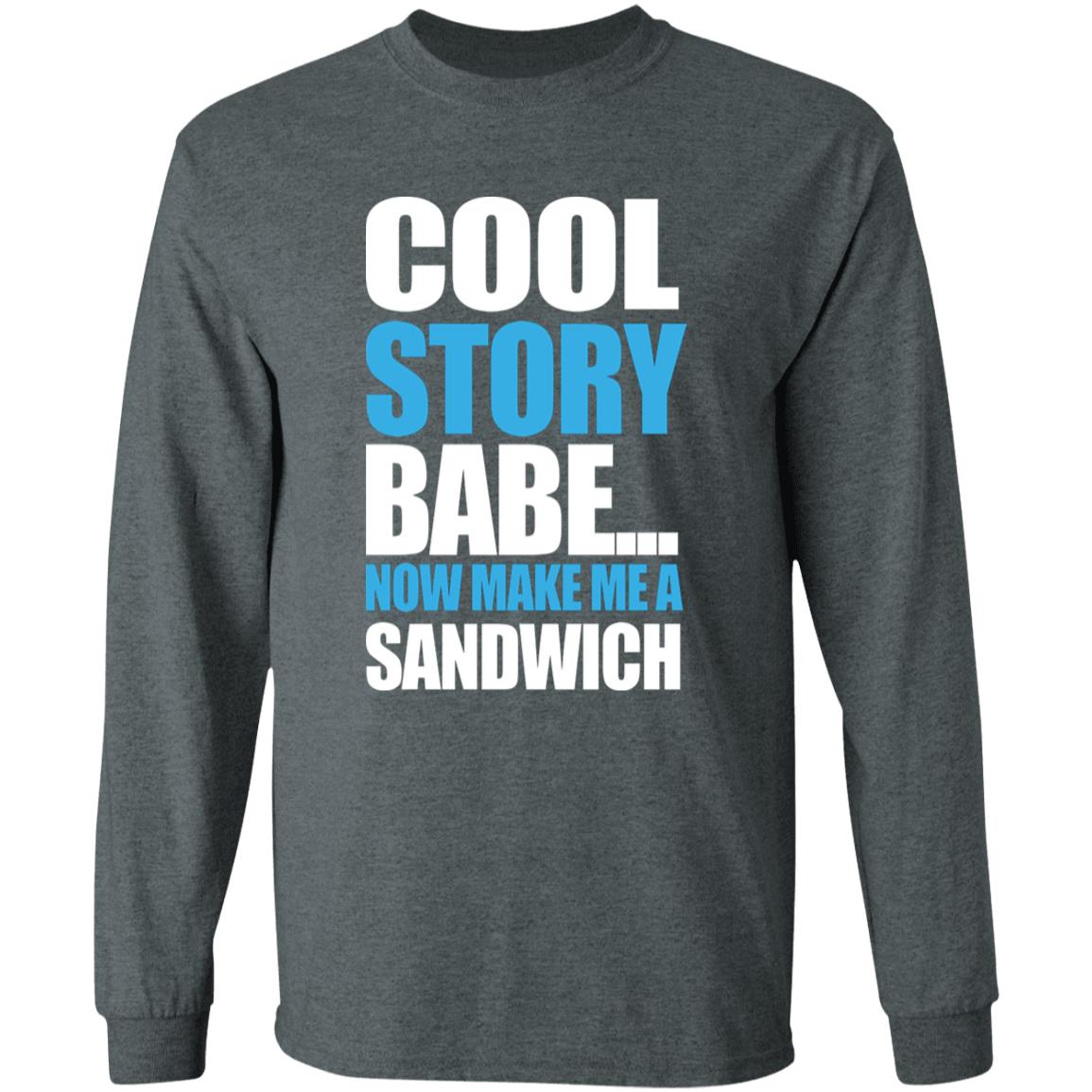 Carter Hambley Cool Story Babe Now Make Me A Sandwich Shirt Hoodie Sweatshirt - Teechipus
