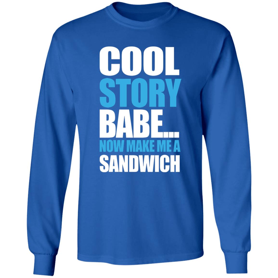 Carter Hambley Cool Story Babe Now Make Me A Sandwich Shirt Hoodie Sweatshirt - Teechipus
