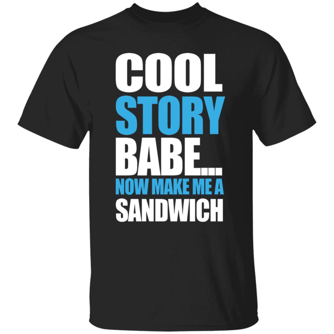 Carter Hambley Cool Story Babe Now Make Me A Sandwich Shirt Hoodie Sweatshirt - Teechipus