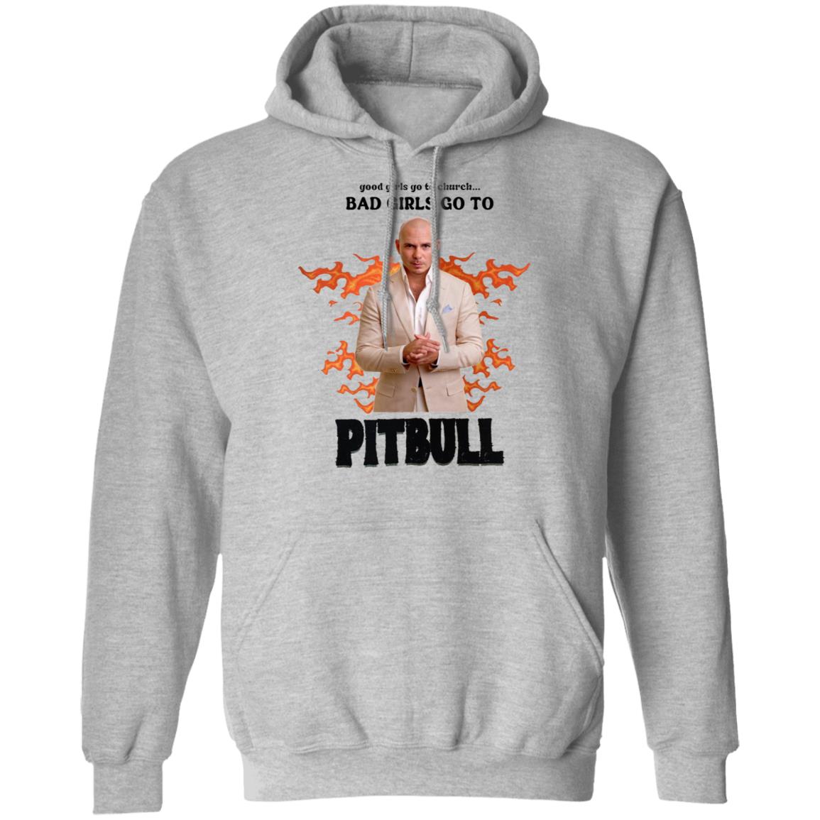 Good Girl Go To Church Bad Girls Go To Pitbull Shirt Buggirl200 Bad Girls Go To Pitbull Rapper Shirt Hoodie Sweatshirt - Teechipus