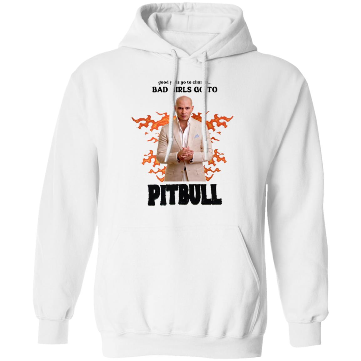 Good Girl Go To Church Bad Girls Go To Pitbull Shirt Buggirl200 Bad Girls Go To Pitbull Rapper Shirt Hoodie Sweatshirt - Teechipus