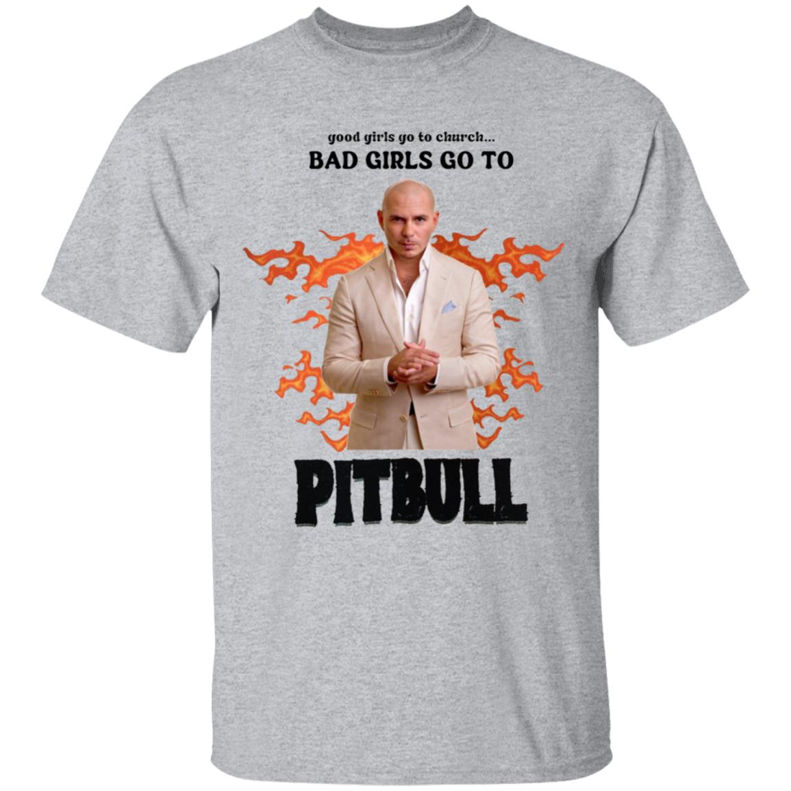 Good Girl Go To Church Bad Girls Go To Pitbull Shirt Buggirl200 Bad Girls Go To Pitbull Rapper Shirt Hoodie Sweatshirt - Teechipus