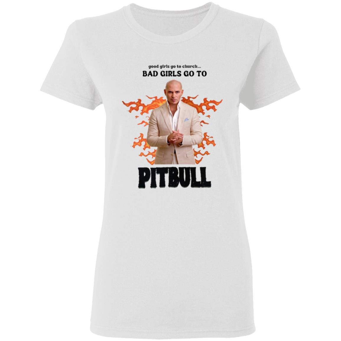 Good Girl Go To Church Bad Girls Go To Pitbull Shirt Buggirl200 Bad Girls Go To Pitbull Rapper Shirt Hoodie Sweatshirt - Teechipus