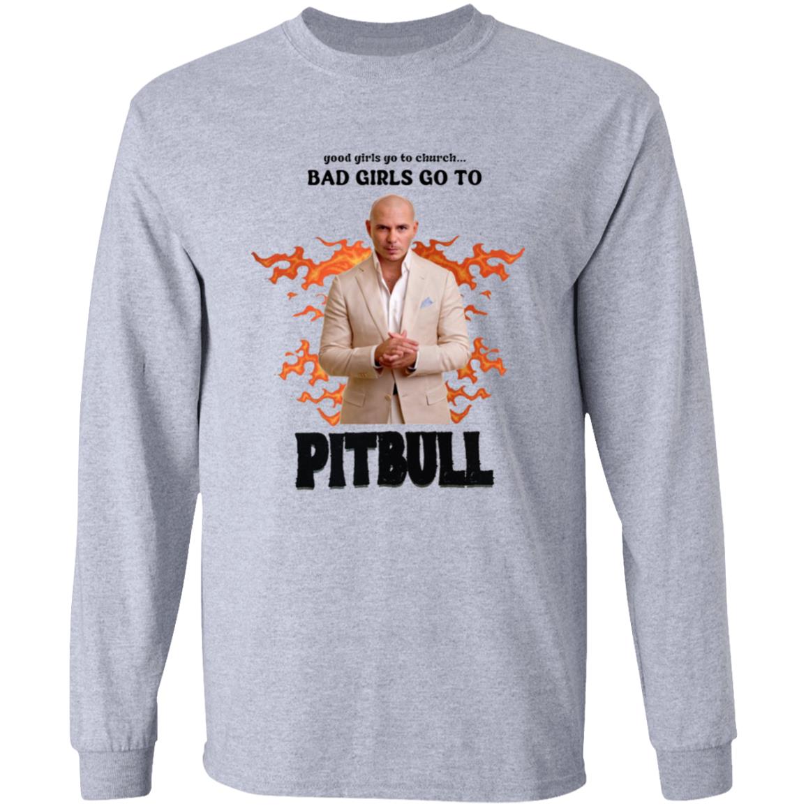 Good Girl Go To Church Bad Girls Go To Pitbull Shirt Buggirl200 Bad Girls Go To Pitbull Rapper Shirt Hoodie Sweatshirt - Teechipus