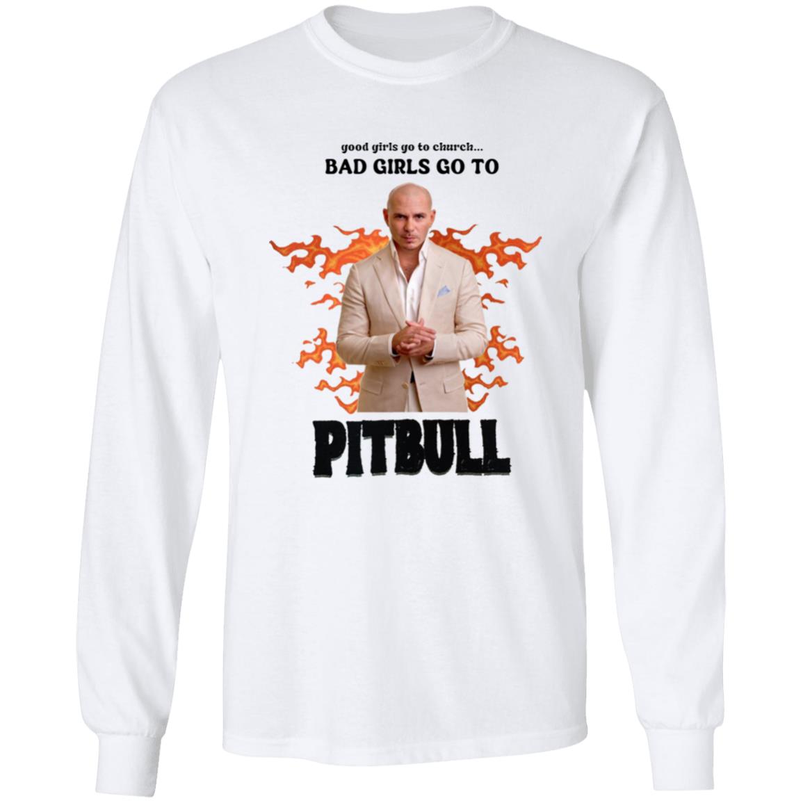 Good Girl Go To Church Bad Girls Go To Pitbull Shirt Buggirl200 Bad Girls Go To Pitbull Rapper Shirt Hoodie Sweatshirt - Teechipus