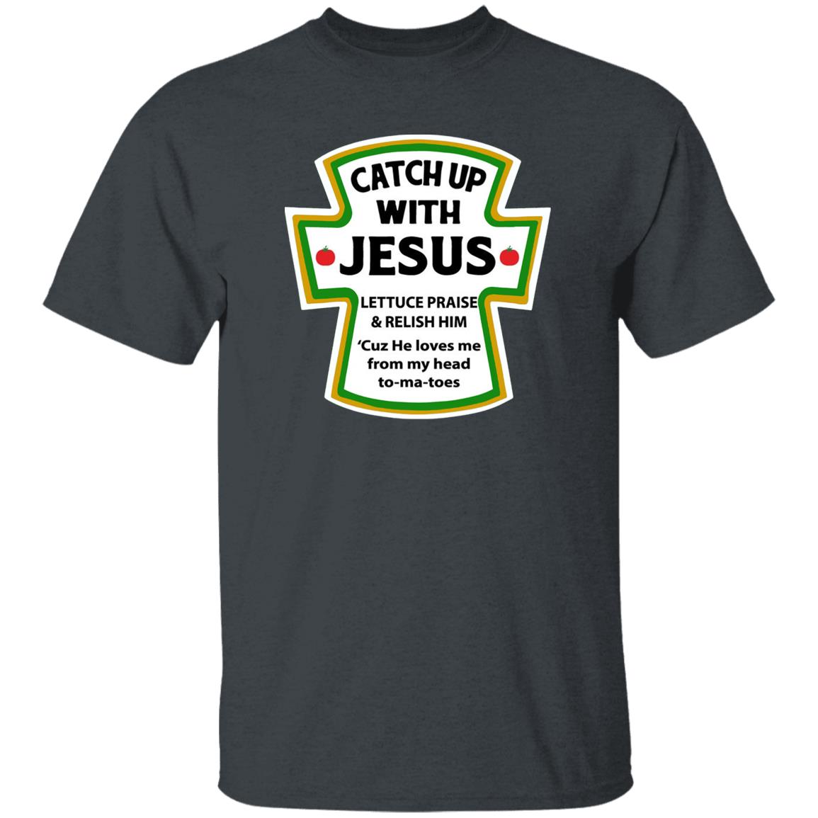 Catchup With Jesus Shirt Funny Catchup With Jesus Hoodie Sweatshirt - Teechipus